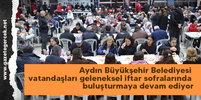 Aydın Büyükşehir Belediyesi vatandaşları geleneksel iftar sofralarında buluşturmaya devam ediyor