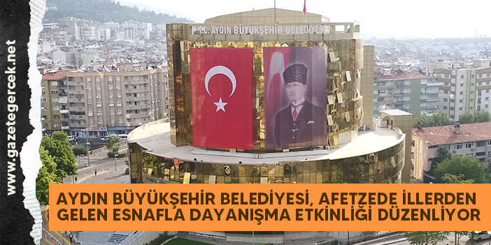 AYDIN BÜYÜKŞEHİR BELEDİYESİ, AFETZEDE İLLERDEN GELEN ESNAFLA DAYANIŞMA ETKİNLİĞİ DÜZENLİYOR