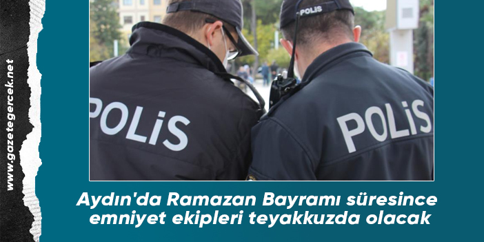 Aydın'da Ramazan Bayramı süresince emniyet ekipleri teyakkuzda olacak