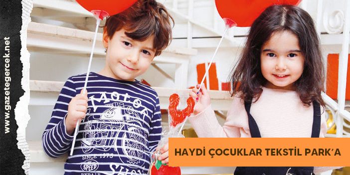 HAYDİ ÇOCUKLAR TEKSTİL PARK’A