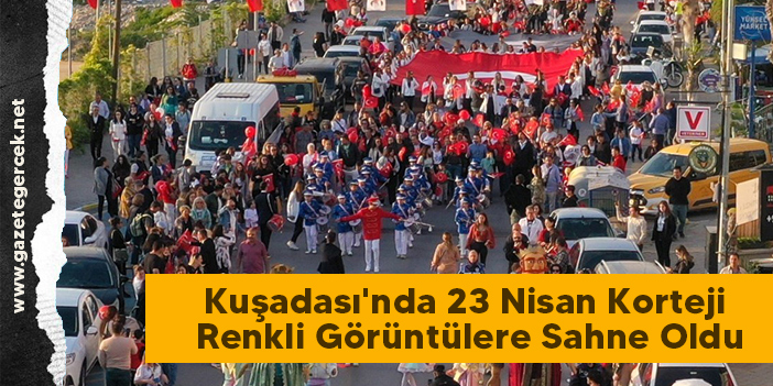 Kuşadası'nda 23 Nisan Korteji Renkli Görüntülere Sahne Oldu