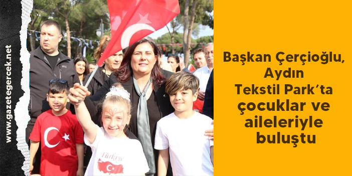 Başkan Çerçioğlu, Aydın Tekstil Park’ta çocuklar ve aileleriyle buluştu