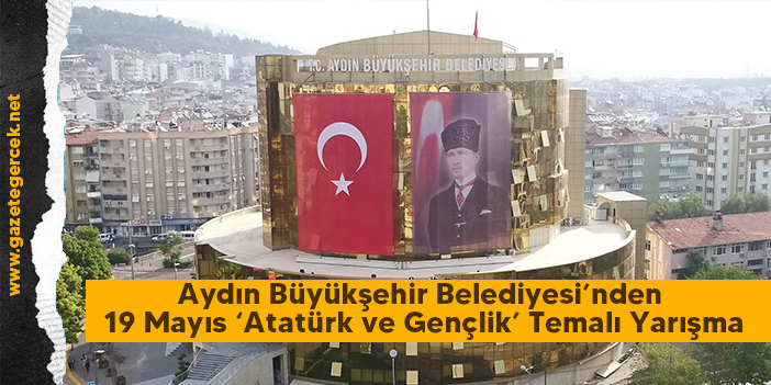 Aydın Büyükşehir Belediyesi’nden 19 Mayıs ‘Atatürk Ve Gençlik’ Temalı Yarışma