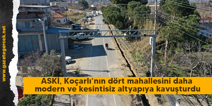 ASKİ, Koçarlı’nın dört mahallesini daha modern ve kesintisiz altyapıya kavuşturdu