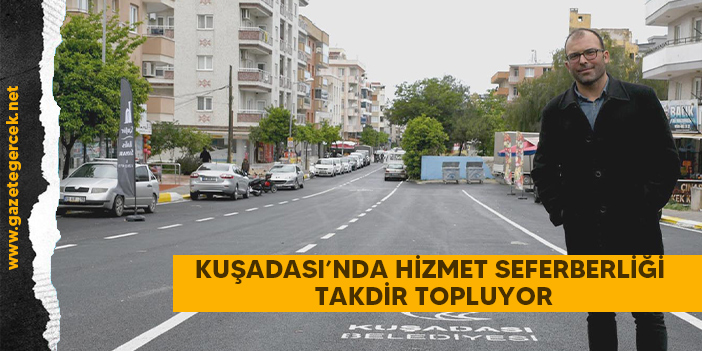 KUŞADASI’NDA HİZMET SEFERBERLİĞİ TAKDİR TOPLUYOR