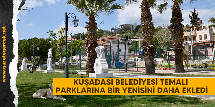 KUŞADASI BELEDİYESİ TEMALI PARKLARINA BİR YENİSİNİ DAHA EKLEDİ