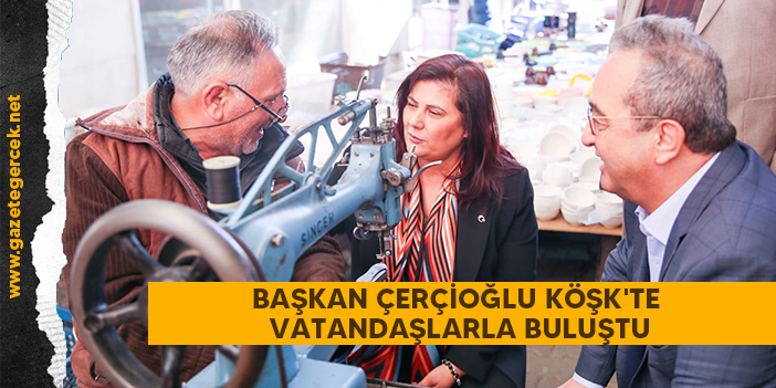 Başkan Çerçioğlu Köşk'te vatandaşlarla buluştu