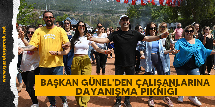 BAŞKAN GÜNEL'DEN ÇALIŞANLARINA DAYANIŞMA PİKNİĞİ