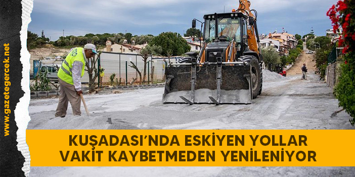 KUŞADASI’NDA ESKİYEN YOLLAR VAKİT KAYBETMEDEN YENİLENİYOR