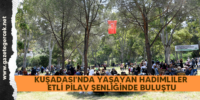 KUŞADASI'NDA YAŞAYAN HADİMLİLER ETLİ PİLAV ŞENLİĞİNDE BULUŞTU