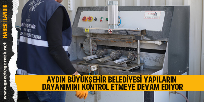 AYDIN BÜYÜKŞEHİR BELEDİYESİ YAPILARIN DAYANIMINI KONTROL ETMEYE DEVAM EDİYOR