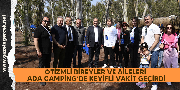 OTİZMLİ BİREYLER VE AİLELERİ ADA CAMPİNG’DE KEYİFLİ VAKİT GEÇİRDİ