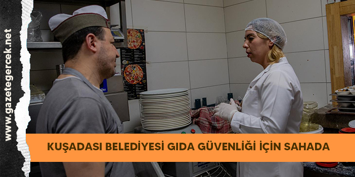 KUŞADASI BELEDİYESİ GIDA GÜVENLİĞİ İÇİN SAHADA