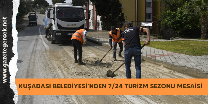 KUŞADASI BELEDİYESİ’NDEN 7/24 TURİZM SEZONU MESAİSİ