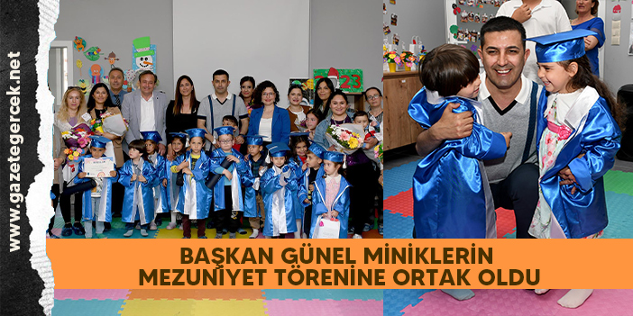 BAŞKAN GÜNEL MİNİKLERİN MEZUNİYET TÖRENİNE ORTAK OLDU