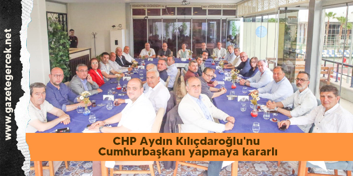 CHP Aydın Kılıçdaroğlu'nu Cumhurbaşkanı yapmaya kararlı