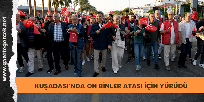 KUŞADASI’NDA ON BİNLER ATASI İÇİN YÜRÜDÜ