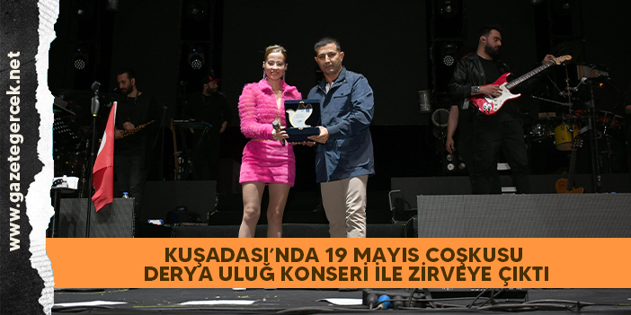 KUŞADASI’NDA 19 MAYIS COŞKUSU DERYA ULUĞ KONSERİ İLE ZİRVEYE ÇIKTI