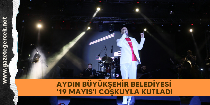 AYDIN BÜYÜKŞEHİR BELEDİYESİ '19 MAYIS'I COŞKUYLA KUTLADI