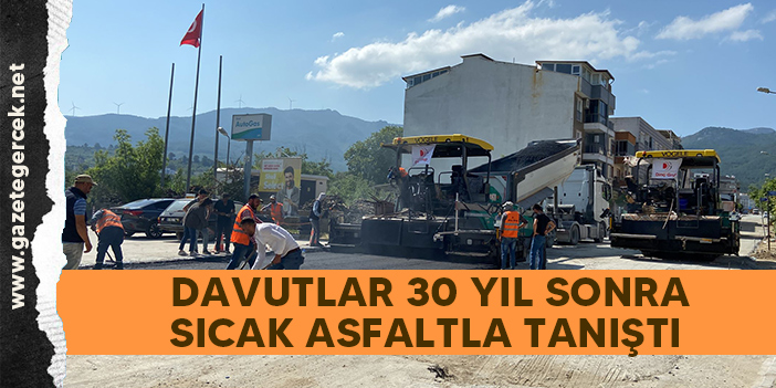 DAVUTLAR 30 YIL SONRA SICAK ASFALTLA TANIŞTI