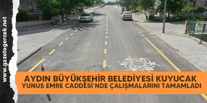 AYDIN BÜYÜKŞEHİR BELEDİYESİ KUYUCAK YUNUS EMRE CADDESİ’NDE ÇALIŞMALARINI TAMAMLADI