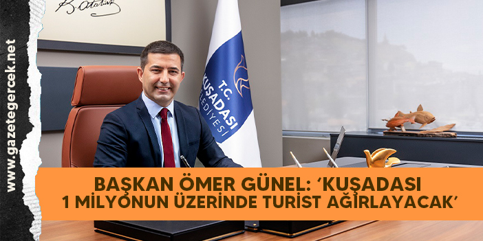 BAŞKAN ÖMER GÜNEL: ‘KUŞADASI 1 MİLYONUN ÜZERİNDE TURİST AĞIRLAYACAK’