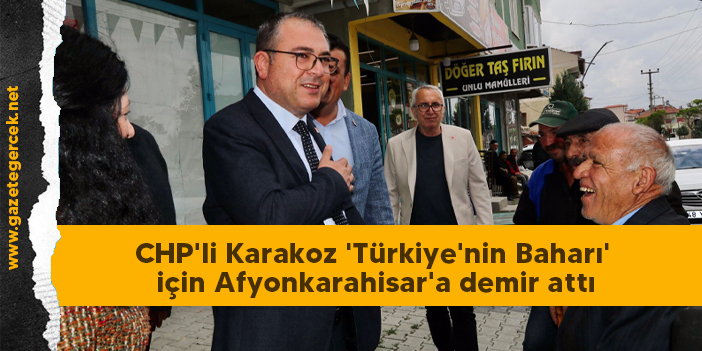 CHP'li Karakoz 'Türkiye'nin Baharı' için Afyonkarahisar'a demir attı