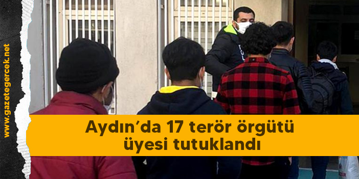 Aydın’da 17 terör örgütü üyesi tutuklandı