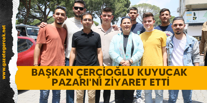 BAŞKAN ÇERÇİOĞLU KUYUCAK PAZARI'NI ZİYARET ETTİ