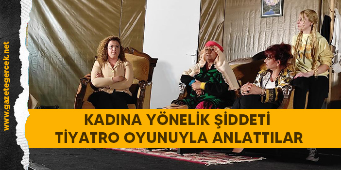 KADINA YÖNELİK ŞİDDETİ TİYATRO OYUNUYLA ANLATTILAR