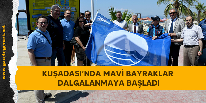 KUŞADASI’NDA MAVİ BAYRAKLAR DALGALANMAYA BAŞLADI