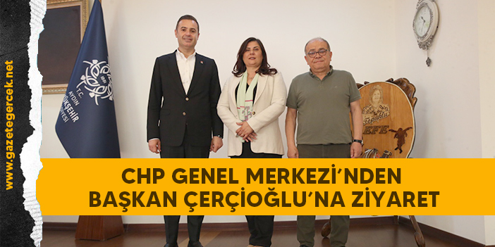 CHP GENEL MERKEZİ’NDEN BAŞKAN ÇERÇİOĞLU’NA ZİYARET