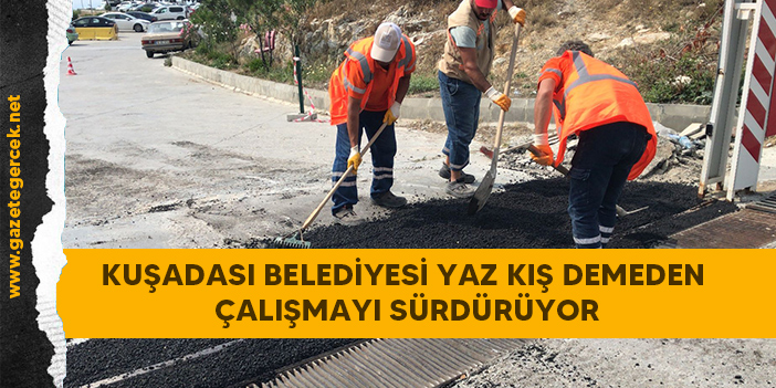 KUŞADASI BELEDİYESİ YAZ KIŞ DEMEDEN ÇALIŞMAYI SÜRDÜRÜYOR