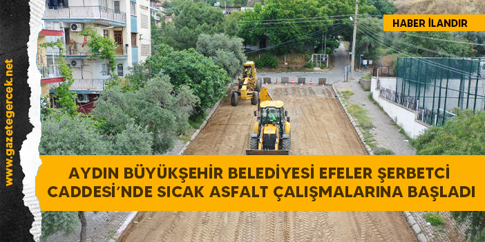 AYDIN BÜYÜKŞEHİR BELEDİYESİ EFELER ŞERBETCİ CADDESİ’NDE SICAK ASFALT ÇALIŞMALARINA BAŞLADI