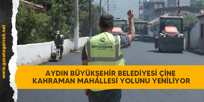 AYDIN BÜYÜKŞEHİR BELEDİYESİ ÇİNE KAHRAMAN MAHALLESİ YOLUNU YENİLİYOR