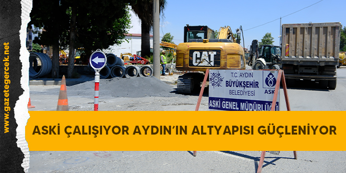 ASKİ ÇALIŞIYOR AYDIN’IN ALTYAPISI GÜÇLENİYOR