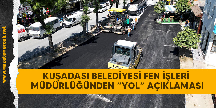 KUŞADASI BELEDİYESİ FEN İŞLERİ MÜDÜRLÜĞÜNDEN “YOL” AÇIKLAMASI