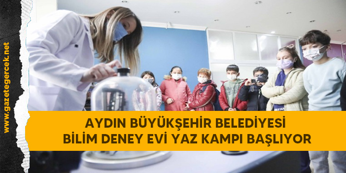 AYDIN BÜYÜKŞEHİR BELEDİYESİ BİLİM DENEY EVİ YAZ KAMPI BAŞLIYOR