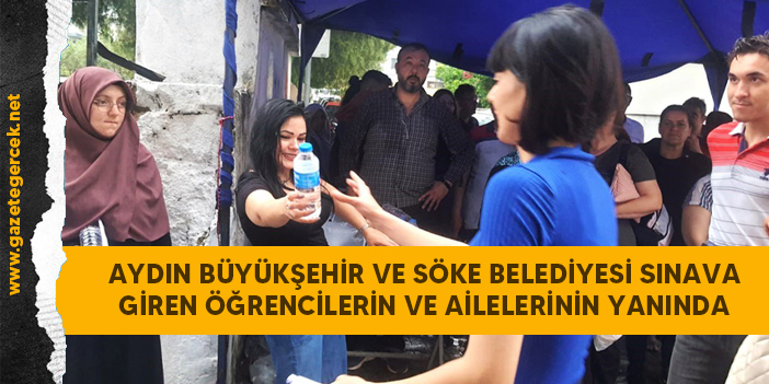 AYDIN BÜYÜKŞEHİR VE SÖKE BELEDİYESİ SINAVA GİREN ÖĞRENCİLERİN VE AİLELERİNİN YANINDA