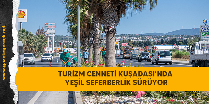 TURİZM CENNETİ KUŞADASI’NDA YEŞİL SEFERBERLİK SÜRÜYOR