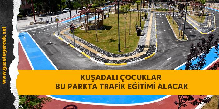 KUŞADALI ÇOCUKLAR BU PARKTA TRAFİK EĞİTİMİ ALACAK