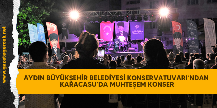 AYDIN BÜYÜKŞEHİR BELEDİYESİ KONSERVATUVARI’NDAN KARACASU’DA MUHTEŞEM KONSER