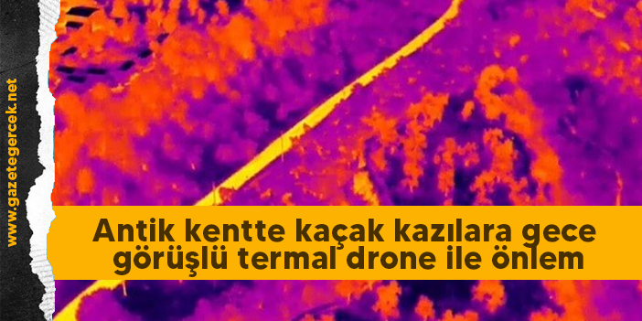 Antik kentte kaçak kazılara gece görüşlü termal drone ile önlem