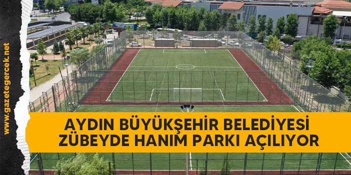 AYDIN BÜYÜKŞEHİR BELEDİYESİ ZÜBEYDE HANIM PARKI AÇILIYOR