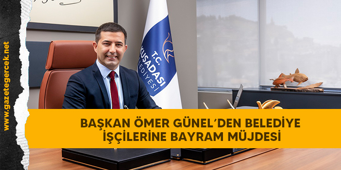 BAŞKAN ÖMER GÜNEL’DEN BELEDİYE İŞÇİLERİNE BAYRAM MÜJDESİ