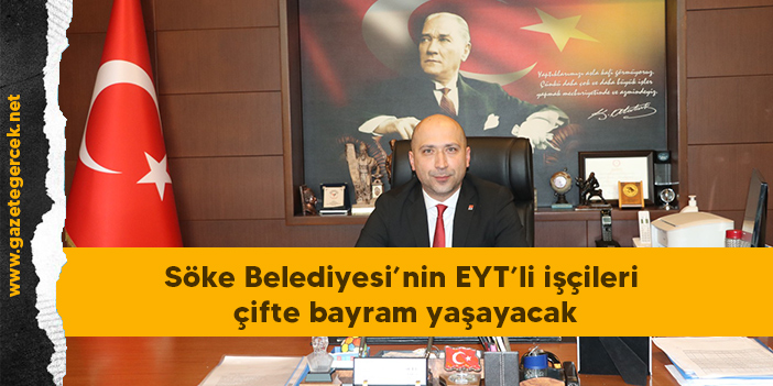Söke Belediyesi’nin EYT’li işçileri çifte bayram yaşayacak