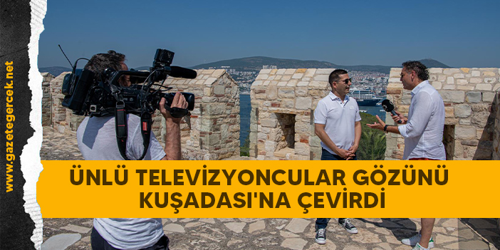 ÜNLÜ TELEVİZYONCULAR GÖZÜNÜ KUŞADASI'NA ÇEVİRDİ