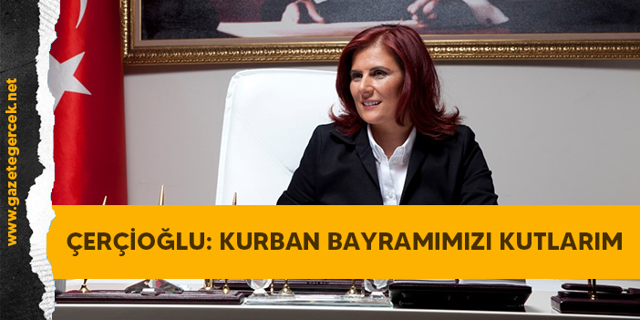 ÇERÇİOĞLU: KURBAN BAYRAMIMIZI KUTLARIM