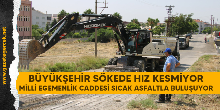 BÜYÜKŞEHİR SÖKEDE HIZ KESMİYOR!..  MİLLİ EGEMENLİK CADDESİ SICAK ASFALTLA BULUŞUYOR