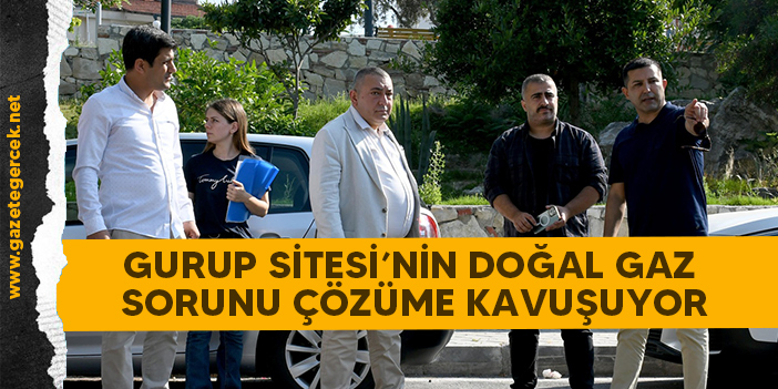 GURUP SİTESİ’NİN DOĞAL GAZ SORUNU ÇÖZÜME KAVUŞUYOR